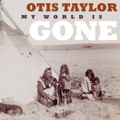 Otis Taylor's 'My World is Gone' CD features Indigenous' Mato Nanji