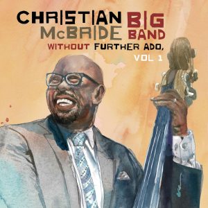 9x GRAMMY® Award-Winning Bassist/Composer  Christian McBride Announces New Big Band Album Without Further Ado, Vol. 1